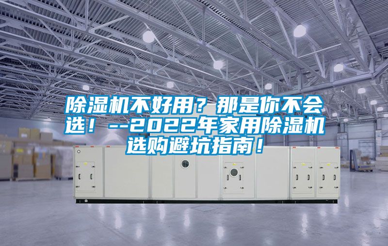 除濕機(jī)不好用？那是你不會(huì)選！--2022年家用除濕機(jī)選購(gòu)避坑指南！