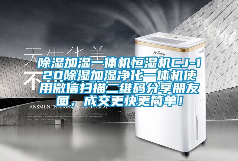 除濕加濕一體機恒濕機CJ-120除濕加濕凈化一體機使用微信掃描二維碼分享朋友圈，成交更快更簡單！