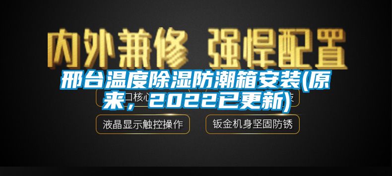邢臺溫度除濕防潮箱安裝(原來，2022已更新)