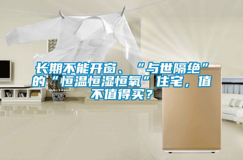 長(zhǎng)期不能開窗、“與世隔絕”的“恒溫恒濕恒氧”住宅，值不值得買？