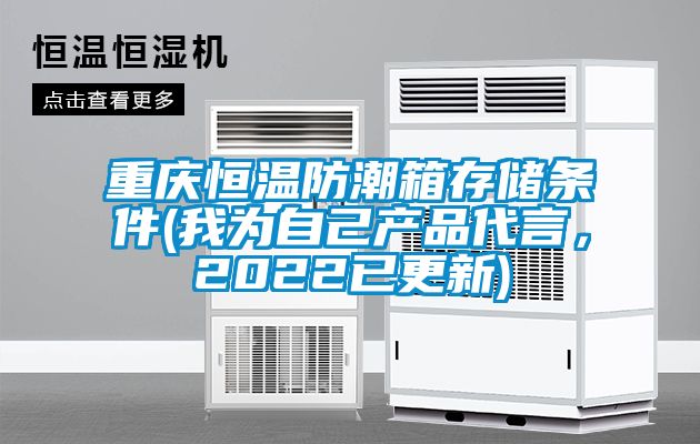 重慶恒溫防潮箱存儲(chǔ)條件(我為自己產(chǎn)品代言，2022已更新)