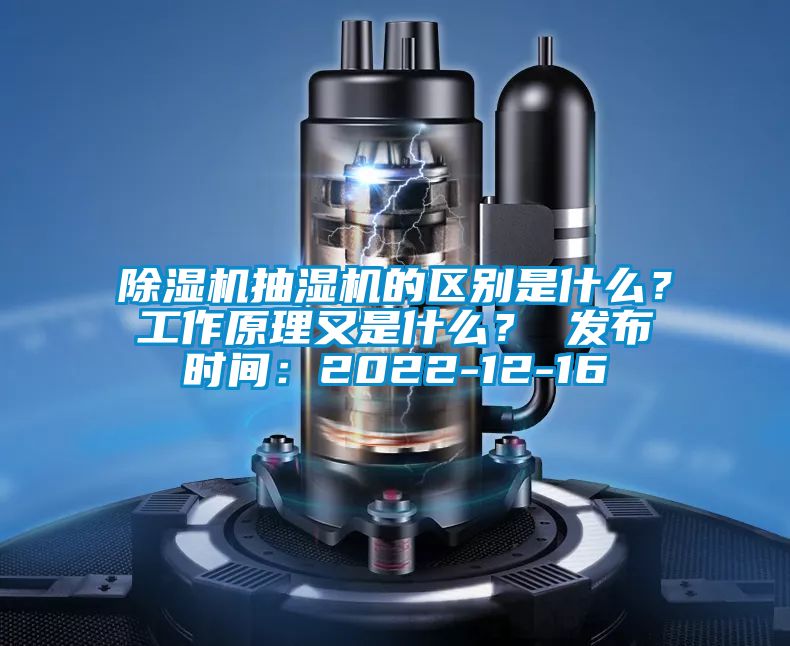 除濕機(jī)抽濕機(jī)的區(qū)別是什么？工作原理又是什么？ 發(fā)布時(shí)間：2022-12-16