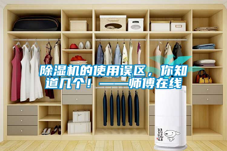 除濕機的使用誤區(qū)，你知道幾個！——師傅在線