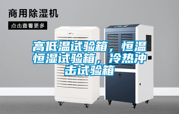 高低溫試驗(yàn)箱，恒溫恒濕試驗(yàn)箱，冷熱沖擊試驗(yàn)箱