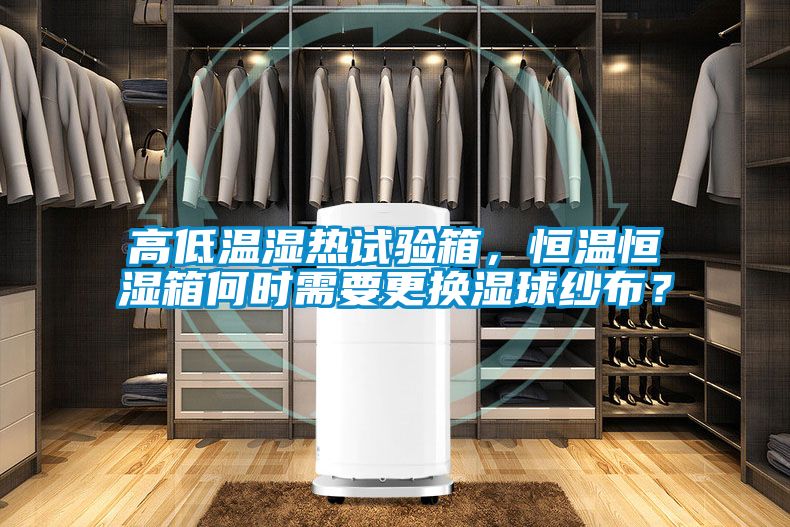 高低溫濕熱試驗(yàn)箱，恒溫恒濕箱何時(shí)需要更換濕球紗布？
