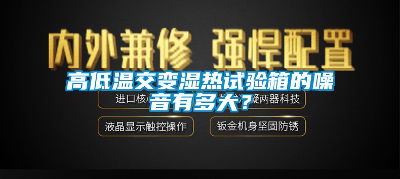 高低溫交變濕熱試驗(yàn)箱的噪音有多大？