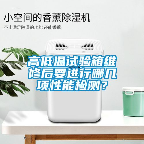 高低溫試驗(yàn)箱維修后要進(jìn)行哪幾項(xiàng)性能檢測？