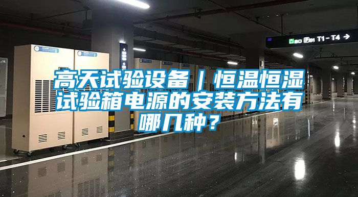 高天試驗(yàn)設(shè)備｜恒溫恒濕試驗(yàn)箱電源的安裝方法有哪幾種？